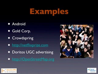 Examples
• Android
• Gold Corp.
• Crowdspring
• http://netﬂixprize.com
• Doritos UGC advertising
• http://OpenStreetMap.org
 