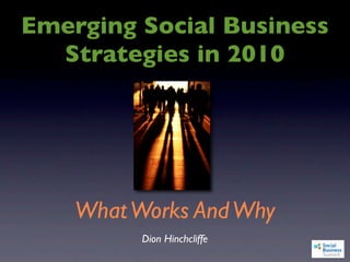 Emerging Social Business
  Strategies in 2010




    What Works And Why
          Dion Hinchcliffe
 