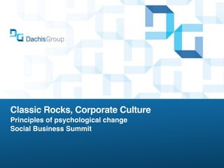 Classic Rocks, Corporate Culture
Principles of psychological change
Social Business Summit
 