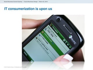 Social Business Summit Sydney | Social Business Design | March 25, 2010




IT consumerization is upon us




® 2010 Dachi...