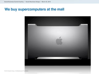Social Business Summit Sydney | Social Business Design | March 25, 2010




      We buy supercomputers at the mall




So...