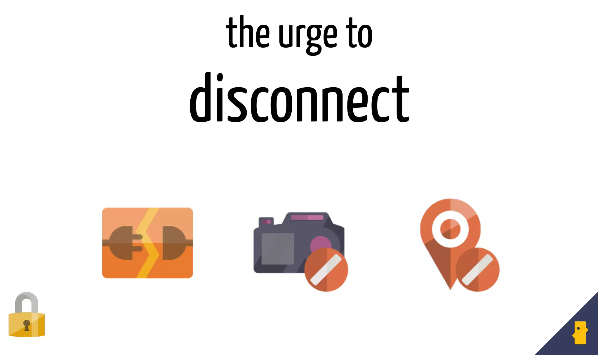 the urge to
disconnect
 