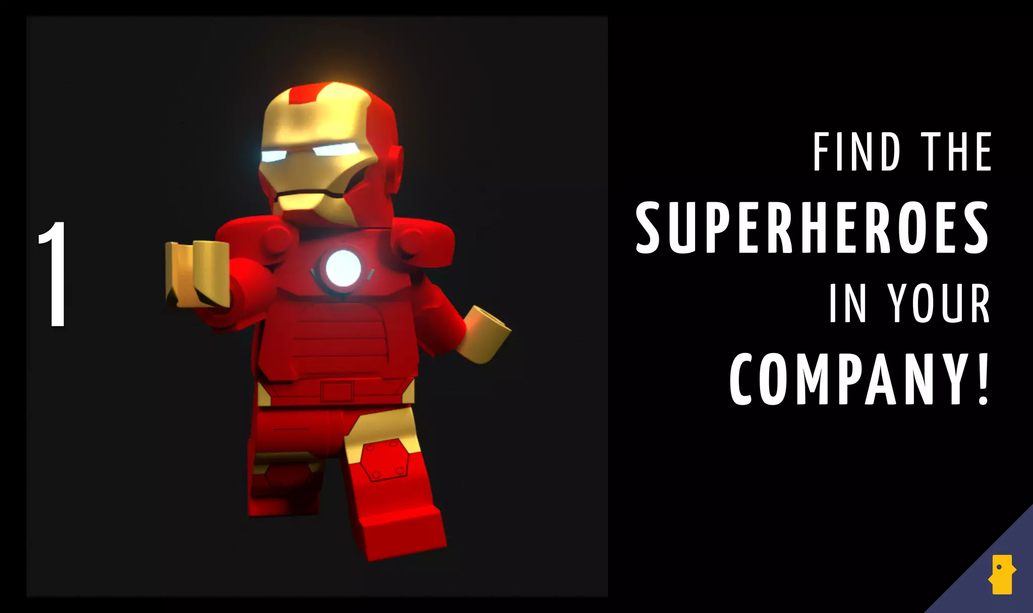 FIND THE
SUPERHEROES
IN YOUR
COMPANY!
1
 