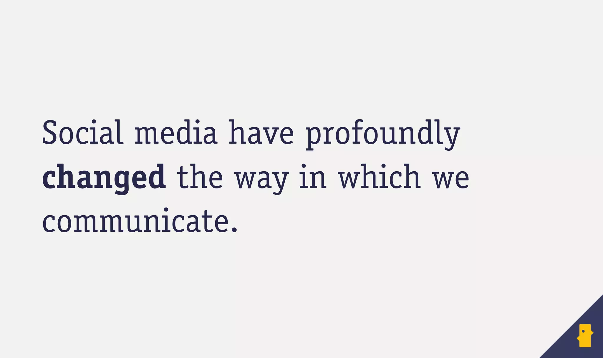 Social media have profoundly
changed the way in which we
communicate.
 