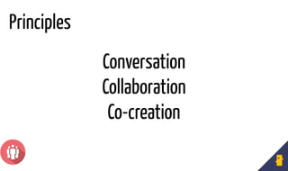 Conversation
Collaboration
Co-creation
Principles
 