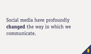 Social media have profoundly
changed the way in which we
communicate.
 