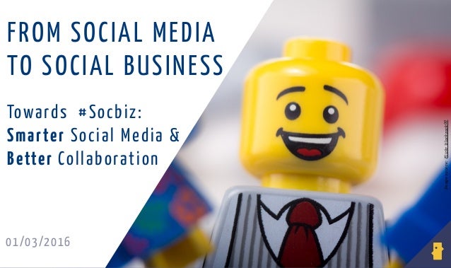 01/03/2016
Imagesource:Flickrblackzack00
Towards #Socbiz:
Smarter Social Media &
Better Collaboration
FROM SOCIAL MEDIA
TO...