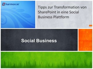 Tipps zur Transformation von
       SharePoint in eine Social
       Business Plattform




Social Business
 