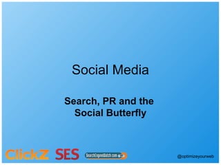 Social Media

Search, PR and the
  Social Butterfly



                     @optimizeyourweb
 