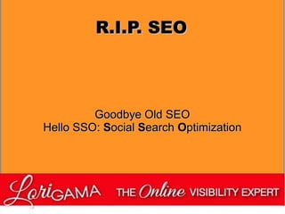 R.I.P. SEO

Goodbye Old SEO
Hello SSO: Social Search Optimization

 