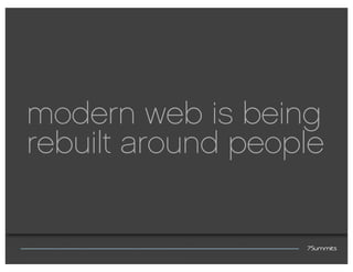 modern web is being
rebuilt around people
 