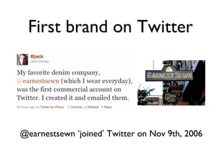 First brand on Twitter
@earnestsewn ‘joined’ Twitter on Nov 9th, 2006
 
