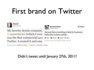 First brand on Twitter
Didn’t tweet until January 27th, 2011!
 