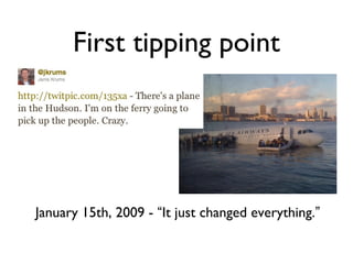 First tipping point
January 15th, 2009 - “It just changed everything.”
 