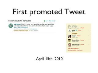 First promoted Tweet
April 15th, 2010
 
