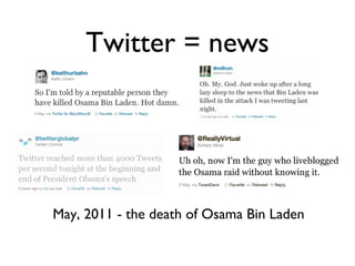 Twitter = news
May, 2011 - the death of Osama Bin Laden
 