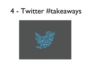4 - Twitter #takeaways
 