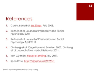 14



    References
    1.    Carey, Benedict. NY Times. Feb 2008.

    2.    Keltner et al. Journal of Personality and S...