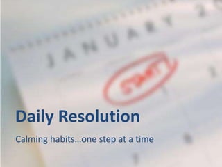 Daily Resolution Calming habits…one step at a time 
