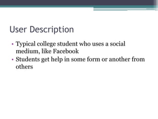 User DescriptionTypical college student who uses a social medium, like FacebookStudents get help in some form or another from others