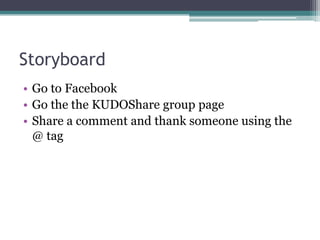 StoryboardGo to FacebookGo the the KUDOShare group pageShare a comment and thank someone using the @ tag