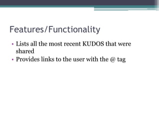 Features/FunctionalityLists all the most recent KUDOS that were sharedProvides links to the user with the @ tag