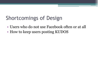 Shortcomings of DesignUsers who do not use Facebook often or at allHow to keep users posting KUDOS