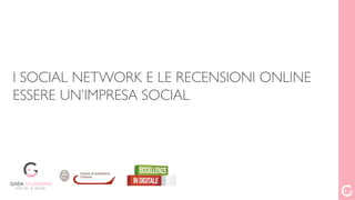 I SOCIAL NETWORK E LE RECENSIONI ONLINE
ESSERE UN’IMPRESA SOCIAL
 