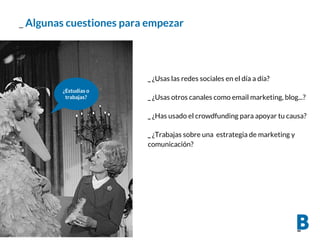 _ Algunas cuestiones para empezar
_ ¿Usas las redes sociales en el día a día?
_ ¿Usas otros canales como email marketing, ...