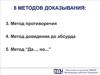 3. Метод противоречия 
4. Метод доведения до абсурда 
5. Метод “Да..., но...” 
8 МЕТОДОВ ДОКАЗЫВАНИЯ:  