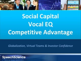 Globalization, Virtual Teams & Investor Confidence
Social Capital
Vocal EQ
Competitive Advantage
 