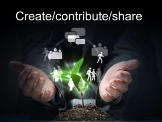 Create/contribute/share
 