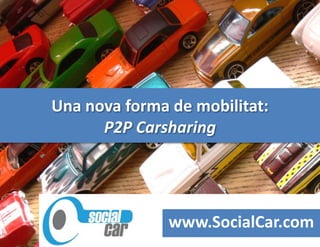 Una nova forma de mobilitat:
      P2P Carsharing




               www.SocialCar.com
 