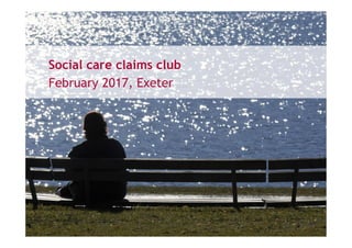 Social care claims club
March 2017, Exeter
 