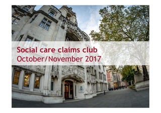 Social care claims club
October/November 2017
 