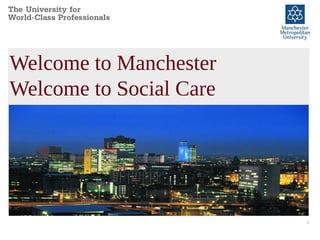 11
Welcome to Manchester
Welcome to Social Care
 
