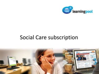 Social Care subscription
 