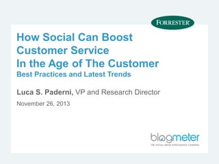 How Social Can Boost
Customer Service
In the Age of The Customer
Best Practices and Latest Trends

Luca S. Paderni, VP and Research Director
November 26, 2013

 