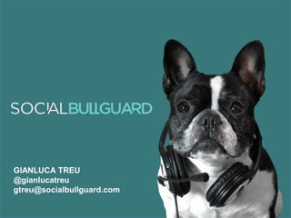 GIANLUCA TREU
@gianlucatreu
gtreu@socialbullguard.com

 