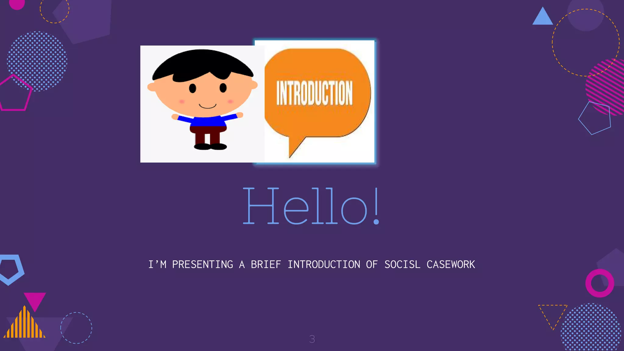 Hello!
I’M PRESENTING A BRIEF INTRODUCTION OF SOCISL CASEWORK
3
 