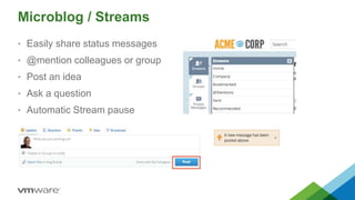 Microblog / Streams
• Easily share status messages
• @mention colleagues or group
• Post an idea
• Ask a question
• Automatic Stream pause
 