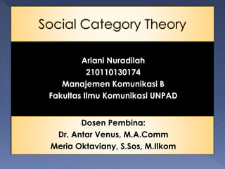 Ariani Nuradilah
210110130174
Manajemen Komunikasi B
Fakultas Ilmu Komunikasi UNPAD
Dosen Pembina:
Dr. Antar Venus, M.A.Comm
Meria Oktaviany, S.Sos, M.Ilkom
 