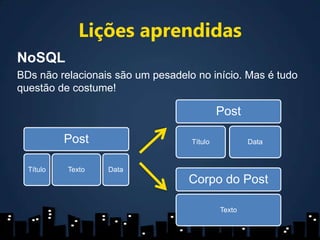 Lições aprendidasNoSQLBDs não relacionais são um pesadelo no início. Mas é tudo questão de costume!
