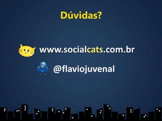 Dúvidas?www.socialcats.com.br@flaviojuvenal