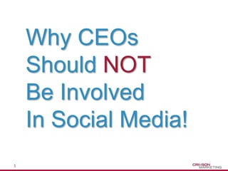 Why CEOs
Should NOT
Be Involved
In Social Media!
1

 