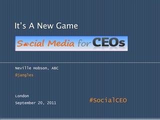 It’s A New Game Neville Hobson, ABC @jangles London September 20, 2011  #SocialCEO 