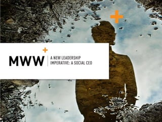 A NEW LEADERSHIP IMPERATIVE: A SOCIAL CEO
© MWW GROUP, ALL RIGHTS RESERVED 1
A NEW LEADERSHIP
IMPERATIVE: A SOCIAL CEO
 
