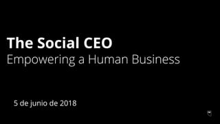 The Social CEO
Empowering a Human Business
5 de junio de 2018
 