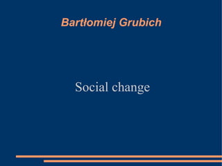 Bartłomiej Grubich




  Social change
 