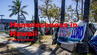 Homelessness in
Hawaii
BY DANIEL CANCADO
 